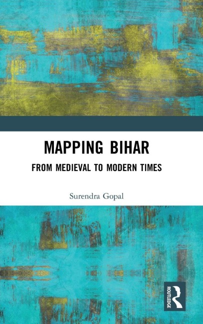 Mapping Bihar: From Medieval to Modern Times