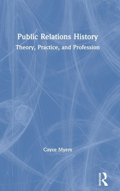 Public Relations History: Theory, Practice, and Profession
