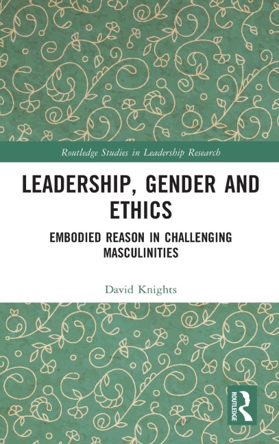 Leadership, Gender and Ethics: Embodied Reason in Challenging Masculinities