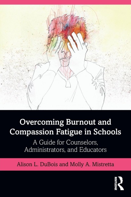 Overcoming Burnout and Compassion Fatigue in Schools: A Guide for Counselors, Administrators, and Educators