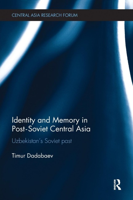 Identity and Memory in Post-Soviet Central Asia: Uzbekistans Soviet Past
