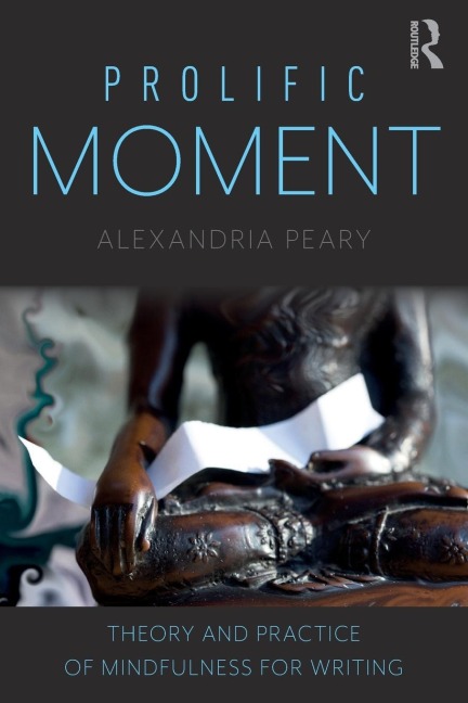 Prolific Moment: Theory and Practice of Mindfulness for Writing