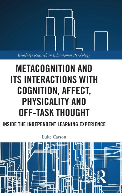 Metacognition and Its Interactions with Cognition, Affect, Physicality and Off-Task Thought: Inside the Independent Learning Experience