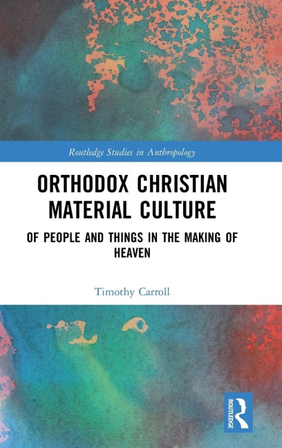 Orthodox Christian Material Culture: Of People and Things in the Making of Heaven