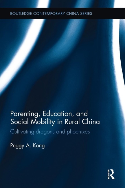 Parenting, Education, and Social Mobility in Rural China: Cultivating dragons and phoenixes