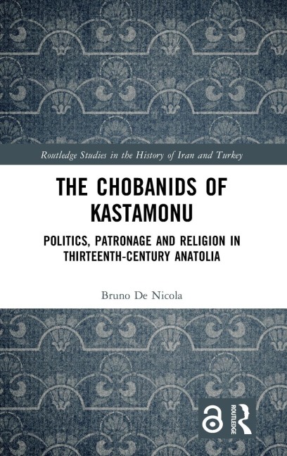 The Chobanids of Kastamonu: Politics, Patronage and Religion in Thirteenth-Century Anatolia