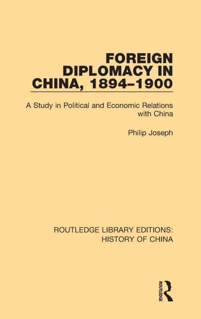 Foreign Diplomacy in China, 1894-1900: A Study in Political and Economic Relations with China