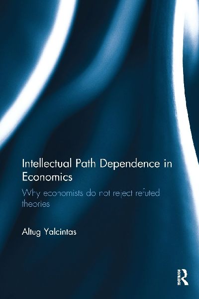 Intellectual Path Dependence in Economics: Why economists do not reject refuted theories