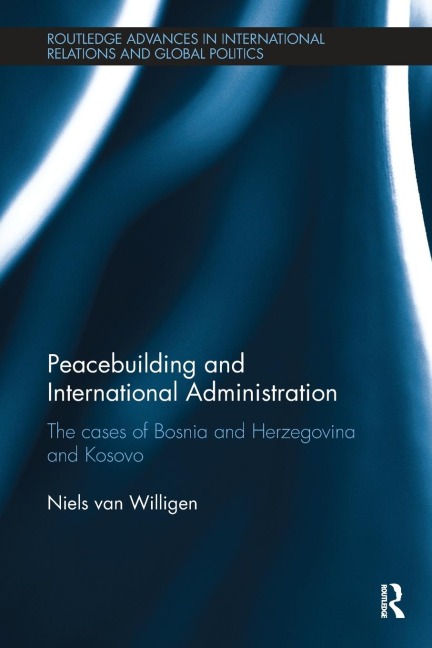 Peacebuilding and International Administration: The Cases of Bosnia and Herzegovina and Kosovo