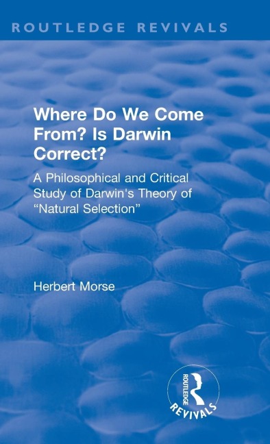 Where Do We Come From? Is Darwin Correct?: A Philosophical and Critical Study of Darwins Theory of Natural Selection