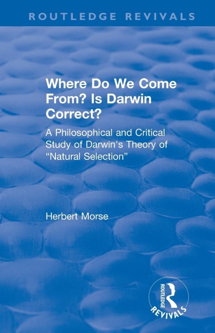 Where Do We Come From? Is Darwin Correct?: A Philosophical and Critical Study of Darwins Theory of Natural Selection