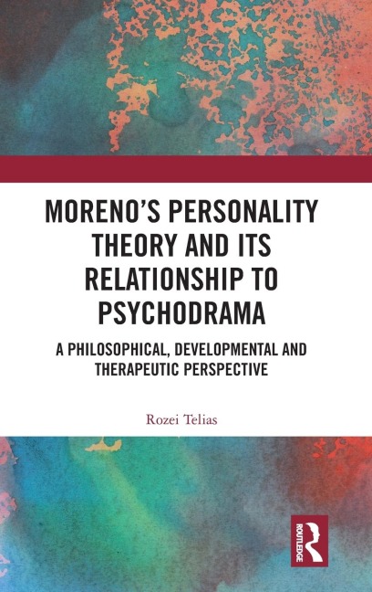 Morenos Personality Theory and its Relationship to Psychodrama: A Philosophical, Developmental and Therapeutic Perspective