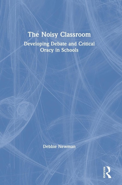 The Noisy Classroom: Developing Debate and Critical Oracy in Schools