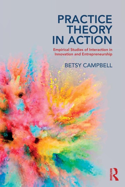 Practice Theory in Action: Empirical Studies of Interaction in Innovation and Entrepreneurship