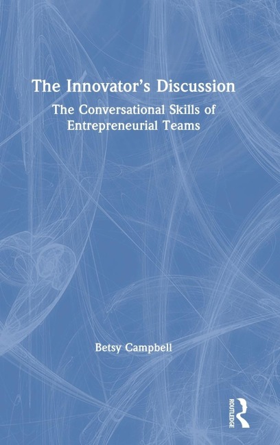 The Innovators Discussion: The Conversational Skills of Entrepreneurial Teams