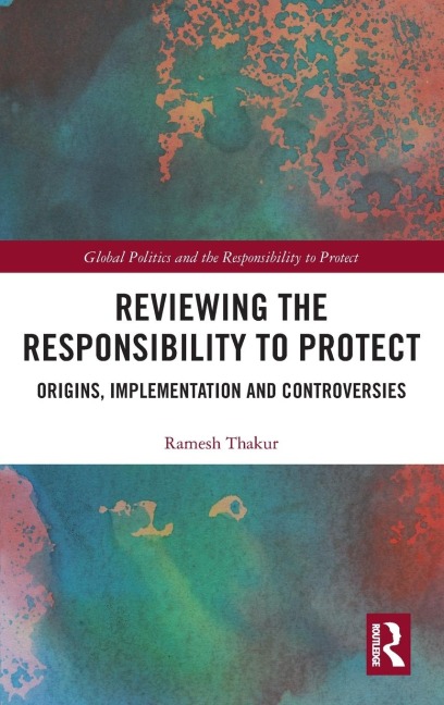 Reviewing the Responsibility to Protect: Origins, Implementation and Controversies