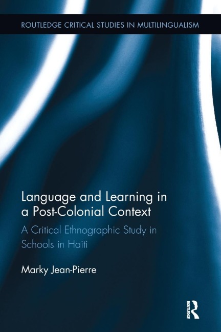 Language and Learning in a Post-Colonial Context: A Critical Ethnographic Study in Schools in Haiti