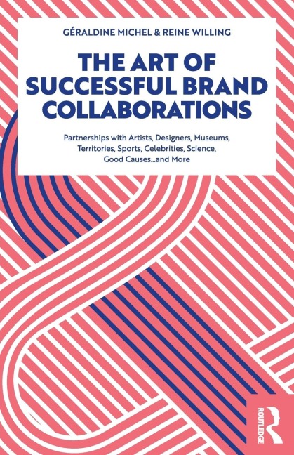 The Art of Successful Brand Collaborations: Partnerships with Artists, Designers, Museums, Territories, Sports, Celebrities, Science, Good Cause...and More