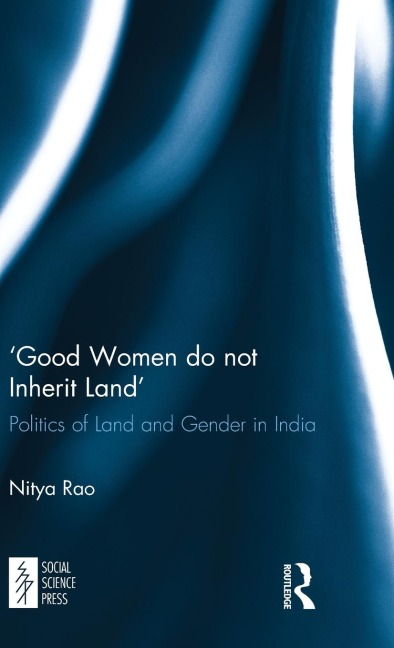 Good Women do not Inherit Land: Politics of Land and Gender in India