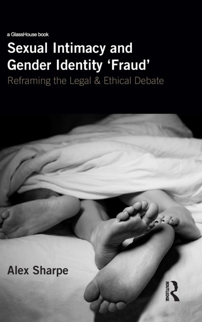 Sexual Intimacy and Gender Identity Fraud: Reframing the Legal and Ethical Debate