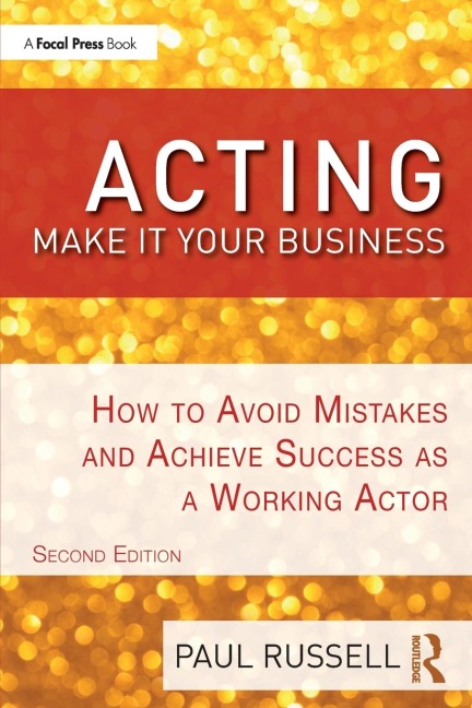 Acting: Make It Your Business: How to Avoid Mistakes and Achieve Success as a Working Actor