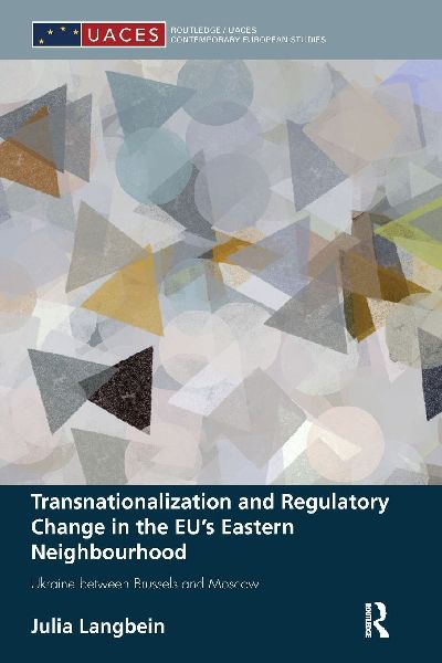 Transnationalization and Regulatory Change in the EUs Eastern Neighbourhood: Ukraine between Brussels and Moscow