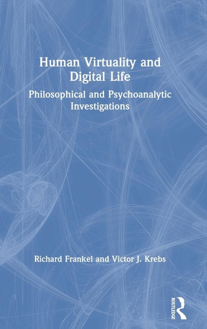 Human Virtuality and Digital Life: Philosophical and Psychoanalytic Investigations