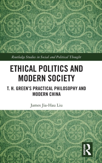 Ethical Politics and Modern Society: T. H. Greens Practical Philosophy and Modern China