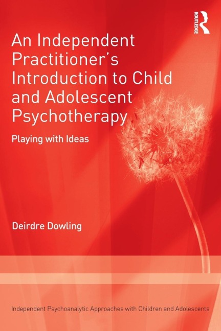 An Independent Practitioners Introduction to Child and Adolescent Psychotherapy: Playing with Ideas