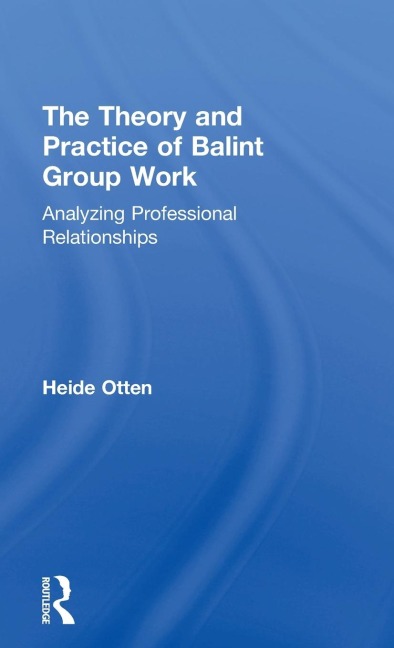 The Theory and Practice of Balint Group Work: Analyzing Professional Relationships