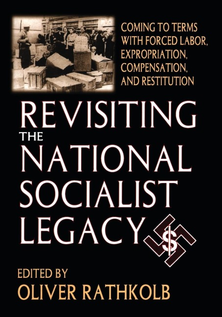 Revisiting the National Socialist Legacy: Coming to Terms with Forced Labor, Expropriation, Compensation, and Restitution