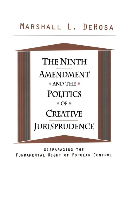 The Ninth Amendment and the Politics of Creative Jurisprudence: Disparaging the Fundamental Right of Popular Control
