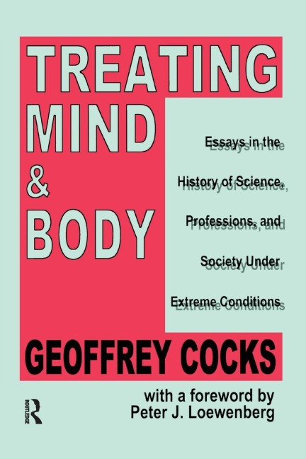 Treating Mind and Body: Essays in the History of Science, Professions and Society Under Extreme Conditions