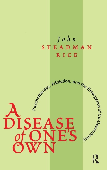 A Disease of Ones Own: Psychotherapy, Addiction and the Emergence of Co-dependency
