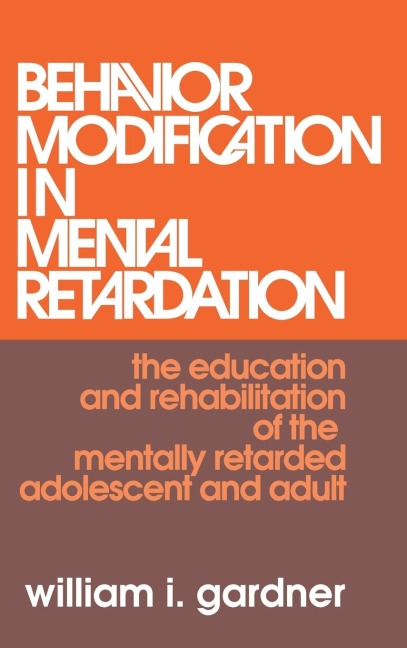 Behavior Modification in Mental Retardation: The Education and Rehabilitation of the Mentally Retarded Adolescent and Adult