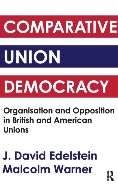 Comparative Union Democracy: Organization and Opposition in British and American Unions