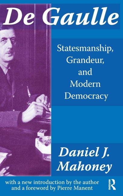 De Gaulle: Statesmanship, Grandeur and Modern Democracy