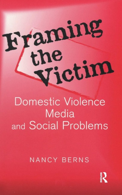 Framing the Victim: Domestic Violence, Media, and Social Problems