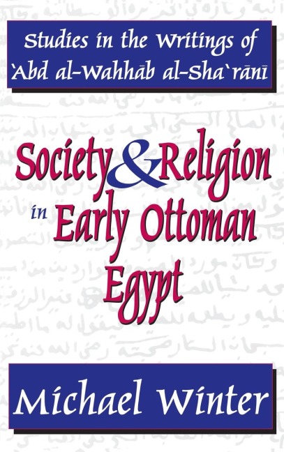 Society and Religion in Early Ottoman Egypt: Studies in the Writings of Abd Al-Wahhab Al-Sha Rani