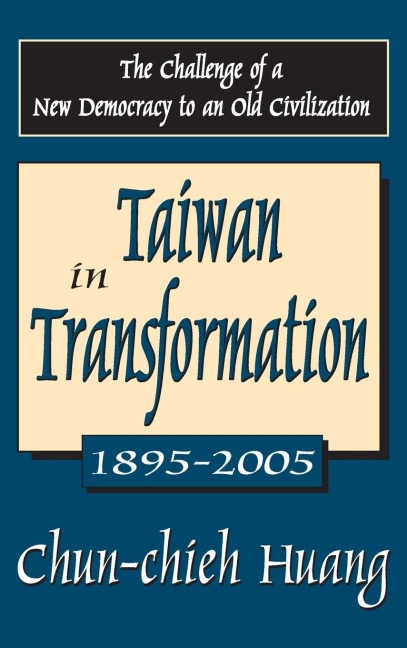 Taiwan in Transformation 1895-2005: The Challenge of a New Democracy to an Old Civilization