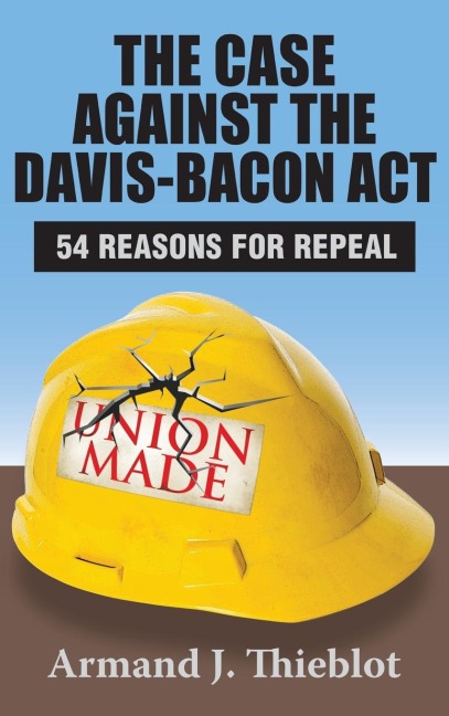 The Case Against the Davis-Bacon Act: Fifty-Four Reasons for Repeal