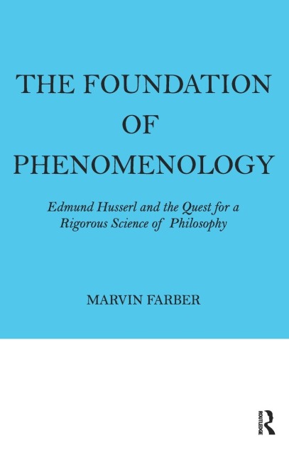 The Foundation of Phenomenology: Edmund Husserl and the Quest for a Rigorous Science of Philosophy