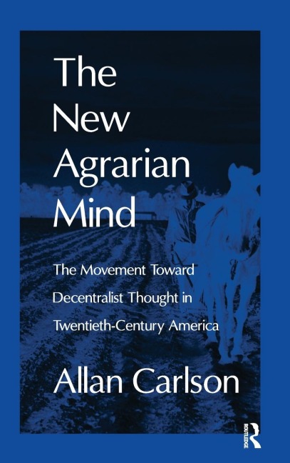 The New Agrarian Mind: The Movement Toward Decentralist Thought in Twentieth-Century America