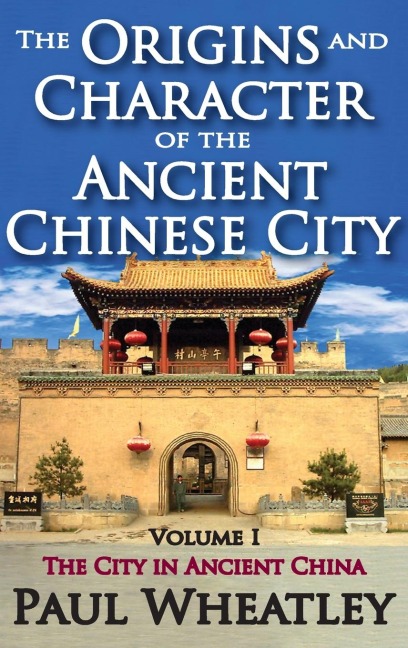 The Origins and Character of the Ancient Chinese City: Volume 1, The City in Ancient China