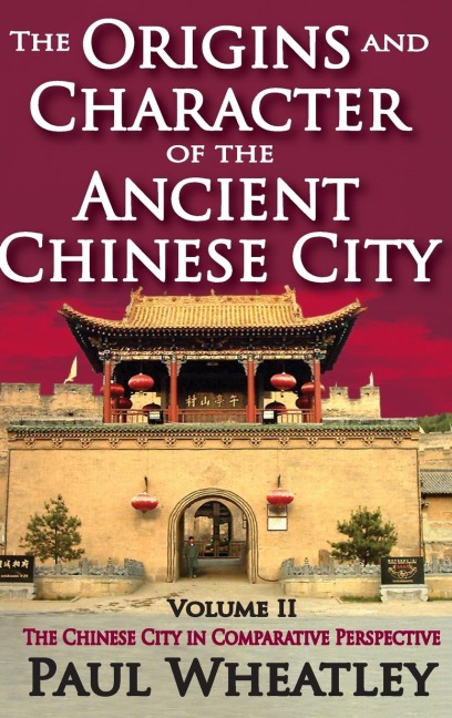 The Origins and Character of the Ancient Chinese City: Volume 2, The Chinese City in Comparative Perspective