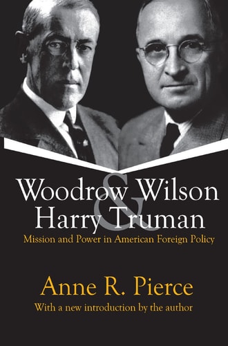 Woodrow Wilson and Harry Truman Mission and Power in American Foreign Policy
