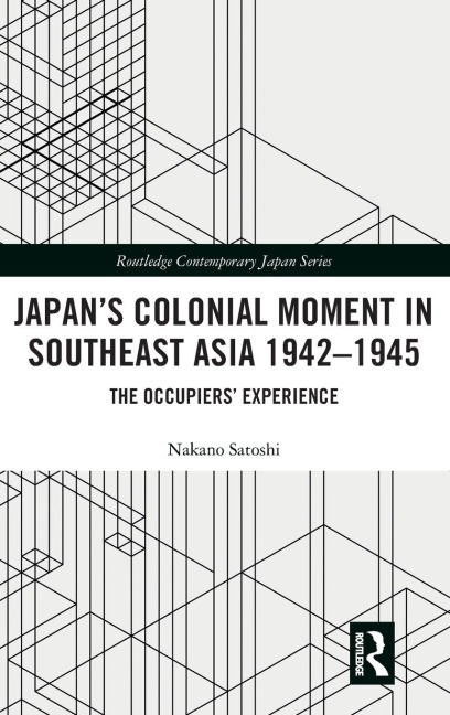 Japans Colonial Moment in Southeast Asia 1942-1945: The Occupiers Experience