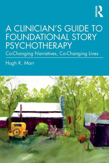 A Clinicians Guide to Foundational Story Psychotherapy: Co-Changing Narratives, Co-Changing Lives