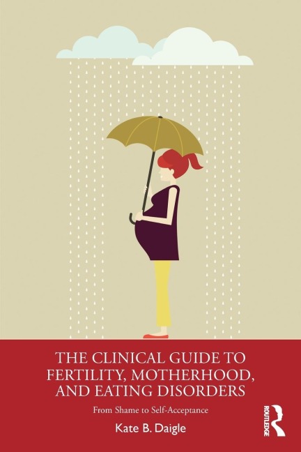 The Clinical Guide to Fertility, Motherhood, and Eating Disorders: From Shame to Self-Acceptance