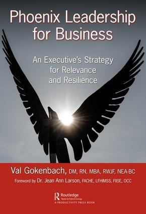 Phoenix Leadership for Business: An Executives Strategy for Relevance and Resilience